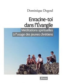 Enracine-toi dans l'Evangile - méditations spirituelles à l'usage des jeunes chrétiens