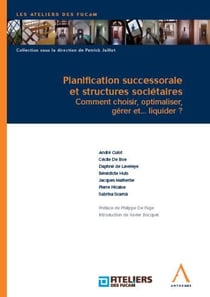 Planification successorale et structures sociétaires - comment choisir, optimaliser, gérer et...liquider ?