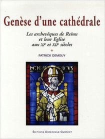 Genese d'une cathedrale. les archeveques de reims et leur eglise aux xie et xiie siecles