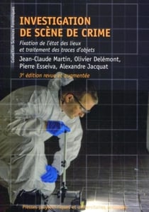 Investigation de scène de crime : Fixation de l'état des lieux et traitement des traces d'objets.3e édition revue et augmentée.