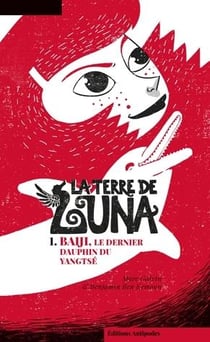 La  terre de luna Tome 1 - Baiji, le dernier dauphin du Yangtsé