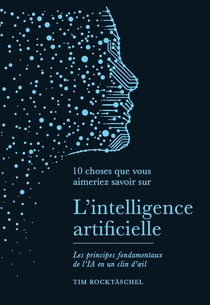 10 choses que vous aimeriez savoir sur : L'intelligence artificielle : Les principes fondamentaux de l'IA en un clin d'oeil