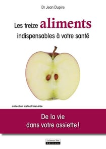 Les treize aliments indispensables à votre santé - de la vie dans votre assiette !