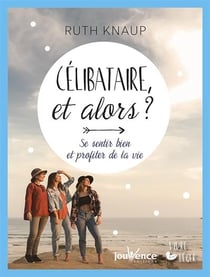 Célibataire et alors? se sentir bien et profiter de la vie
