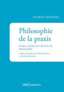 Philosophie de la praxis - Marx, Lukács et l'école de Francfort, aux origines du maxisme occidental