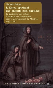 L'enjeu spirituel des enfants non baptisés - la protection des enfants à naître et des nouveau-nés dans le gouvernement de montréal 1693-1760