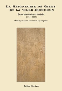 La seigneurie de Gizay et la ville d'Issoudun : entre convoitise et intérêt (1264-2009)