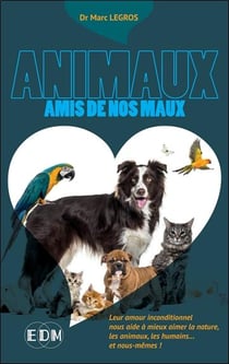 Animaux amis de nos maux : Leur amour inconditionnel nous aide à mieux aimer la nature, les animaux, les humains