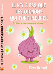 Il n'y a pas que les oignons qui font pleurer : et si des larmes menaient au bonheur ?