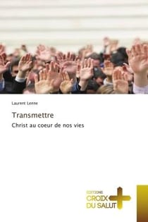 Transmettre : Christ au coeur de nos vies
