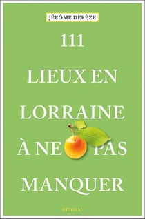 111 lieux en Lorraine a ne pas manquer
