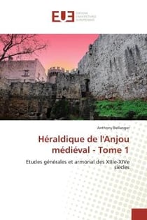 Heraldique de l'Anjou medieval - Tome 1 : Etudes generales et armorial des XIIIe-XIVe siècles