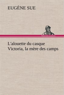 L'alouette du casque victoria, la mere des camps - l alouette du casque victoria la mere des camps