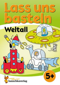 Lass uns basteln - Bastelbuch ab 5 Jahre - Weltall : Verbastelbuch Weltraum mit bunten Bastelvorlagen für Mädchen und Jungs - Ufo, Rakete und Astronaut