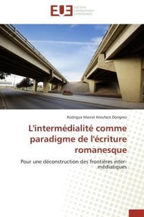 L'intermedialite comme paradigme de l'ecriture romanesque - pour une deconstruction des frontieres i