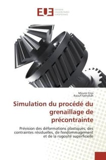 Simulation du procédé du grenaillage de précontrainte - prévision des déformations plastiques, des contraintes résiduelles, de l'endommagement et de la rugosité superficielle