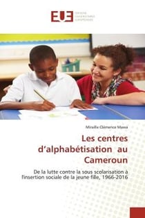 Les centres d'alphabétisation au Cameroun : de la lutte contre la sous scolarisation à l'insertion sociale de la jeune fille, 1966-2016