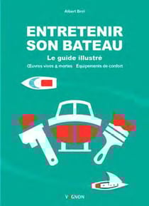Entretenir son bateau - le guide illustré, oeuvres vives & mortes - équipements de confort