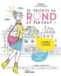 Je tricote en rond et partout ! - 14 modeles a tricoter, pulls, chales, gilets, chaussettes...