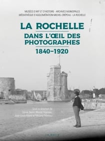 La Rochelle dans l'oil des photographes - 1840-1920