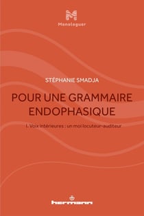 Pour une grammaire endophasique Tome 1 : voix intérieures : un moi locuteur-auditeur