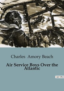 Air Service Boys Over the Atlantic : Aviation Adventures in World War I