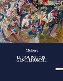 LE BOURGEOIS GENTILHOMME : Une exploration satirique des aspirations sociales et des illusions de grandeur au XVIIe siècle