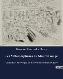Les Métamorphoses du Mouron rouge : Un roman historique de Baronne Emmuska Orczy