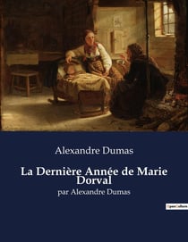 La Dernière Année de Marie Dorval : Une exploration des derniers moments de la vie de Marie Dorval par Alexandre Dumas