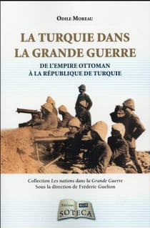 La Turquie Dans La Grande Guerre 1914-1918 : De L'Empire Ottoman A La Republique Turque