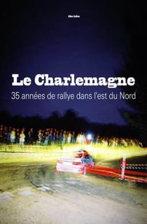 Le Charlemagne - 35 années de rallye dans l'est du Nord