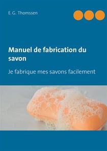 Manuel de fabrication du savon - je fabrique mes savons facilement