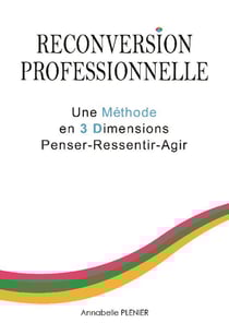 Reconversion professionnelle - une méthode en 3 dimensions, penser - ressentir - agir