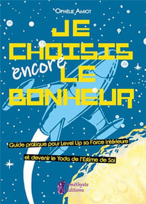 Je choisis encore le bonheur - guide pratique pour level up sa forcé intérieure et devenir le Yoda de l'estime de soi