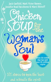 Chicken Soup for the Woman's Soul - Stories to Open the Heart and Rekindle the Spirits of Women