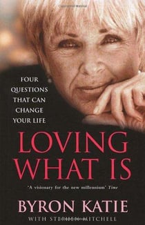 LOVING WHAT IS - HOW FOUR QUESTIONS CAN CHANGE YOUR LIFE