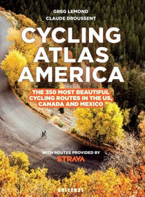 Cycling atlas north America : The 350 most beautiful cycling trips in the US, Canada, and Mexico