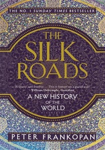 THE SILK ROADS - A NEW HISTORY OF THE WORLD