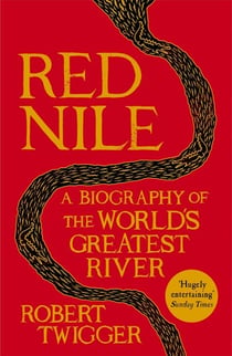 Red nile - the biography of the world's greatest river