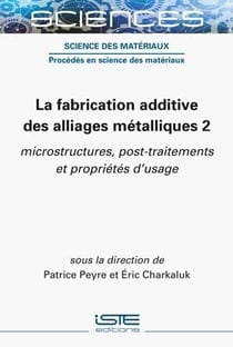 La fabrication additive des alliages métalliques 2 - microstructures, post-traitements et propriétés d'usage