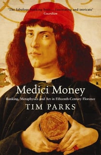 Medici Money - Banking, Metaphysics and Art in Fifteenth-Century Florence
