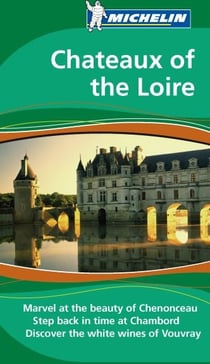 The green guide - châteaux of the loire - marvel at the beauty of chenonceau, step back in time at chambord, discover the white wines of vouvray