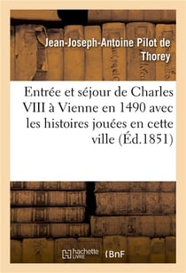 Entree et sejour de charles viii a vienne en 1490 avec les histoires jouees en cette ville