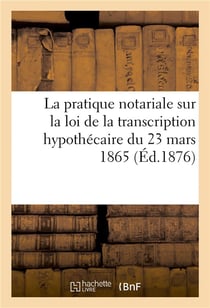 Quelques observations de la pratique notariale sur la loi de la transcription hypothecaire