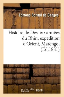 Histoire de Desaix : armées du Rhin, expédition d'Orient, Marengo, (Éd.1881)