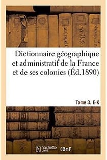 Dictionnaire geographique et administratif de la france et de ses colonies