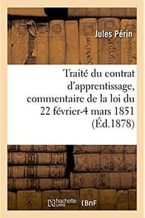 Traite du contrat d'apprentissage, commentaire de la loi du 22 fevrier-4 mars 1851