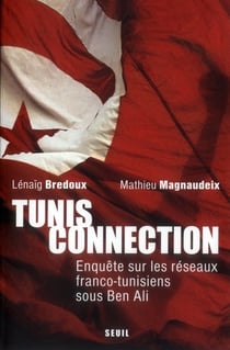 Tunis connection - enquête sur les réseaux franco-tunisiens sous Ben Ali et après
