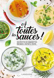 À toutes les sauces ! 100 recettes de vinaigrettes, marinades, chutneys, pesto...
