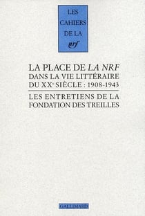 Les cahiers de la NRF : la place de la NRF dans la vie littéraire du XXe siècle : 1908-1943 - les entretiens de la fondation des treilles
